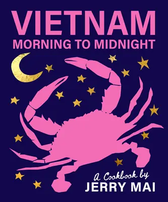 Vietnam: De dimineața până la miezul nopții: O carte de bucate de Jerry Mai - Vietnam: Morning to Midnight: A Cookbook by Jerry Mai