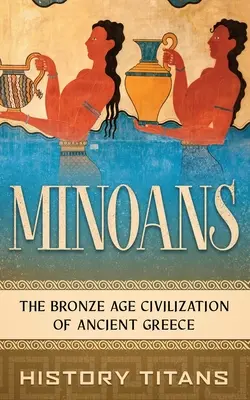 Minoenii: Civilizația epocii bronzului din Grecia antică - Minoans: The Bronze Age Civilization of Ancient Greece