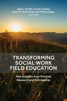 Transforming Social Work Field Education: New Insights from Practice Research and Scholarship