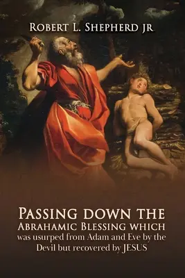 Transmiterea binecuvântării avraamice care a fost uzurpată de la Adam și Eva de către diavol, dar recuperată de Isus - Passing down the Abrahamic Blessing Which Was Usurped from Adam and Eve by the Devil but Recovered by Jesus
