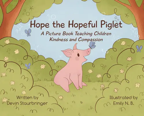 Hope the Hopeful Piglet: O carte ilustrată care îi învață pe copii bunătatea și compasiunea - Hope the Hopeful Piglet: A Picture Book Teaching Children Kindness and Compassion