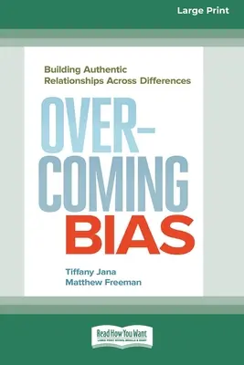 Depășirea prejudecăților: Construirea de relații autentice dincolo de diferențe [16 Pt Large Print Edition] - Overcoming Bias: Building Authentic Relationships across Differences [16 Pt Large Print Edition]