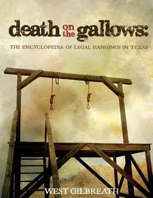 Moartea pe spânzurătoare: Enciclopedia spânzurăturilor legale în Texas - Death on the Gallows: The Encyclopedia of Legal Hangings in Texas