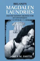 Laundrele Magdalen din Irlanda și arhitectura națională de izolare - Ireland's Magdalen Laundries and the Nation's Architecture of Containment