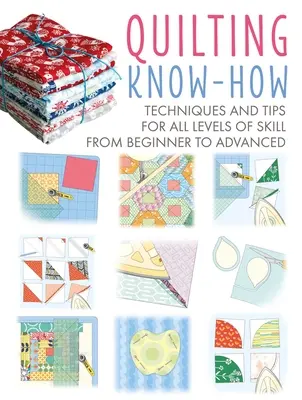 Quilting Know-How: Tehnici și sfaturi pentru toate nivelurile de calificare, de la începător la avansat - Quilting Know-How: Techniques and Tips for All Levels of Skill from Beginner to Advanced