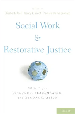 Asistența socială și justiția restaurativă: Abilități pentru dialog, pacificare și reconciliere - Social Work and Restorative Justice: Skills for Dialogue, Peacemaking, and Reconciliation