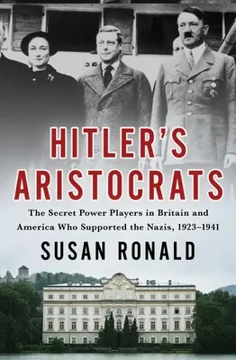 Aristocrații lui Hitler: Jucătorii de putere secreți din Marea Britanie și America care i-au sprijinit pe naziști, 1923-1941 - Hitler's Aristocrats: The Secret Power Players in Britain and America Who Supported the Nazis, 1923-1941