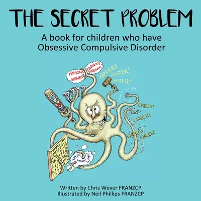 The Secret Problem: O carte pentru copiii care au tulburare obsesiv-compulsivă - The Secret Problem: A book for children who have Obsessive Compulsive Disorder