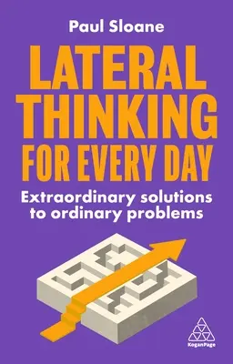 Gândirea laterală pentru fiecare zi: Extraordinary Solutions to Ordinary Problems (Soluții extraordinare la probleme obișnuite) - Lateral Thinking for Every Day: Extraordinary Solutions to Ordinary Problems