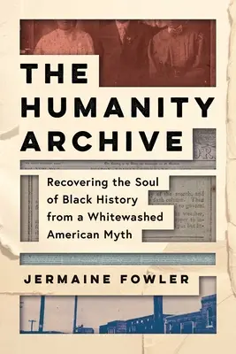 Arhiva umanității: Recuperarea sufletului istoriei negrilor dintr-un mit american spălat în alb - The Humanity Archive: Recovering the Soul of Black History from a Whitewashed American Myth