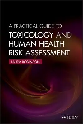 Un ghid practic de toxicologie și evaluare a riscurilor pentru sănătatea umană - A Practical Guide to Toxicology and Human Health Risk Assessment