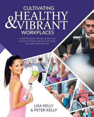 Cultivating Healthy & Vibrant Workplaces: Global Workplace Wellness Profiles and Practices to Foster Employee Well-being and Organizational Growth
