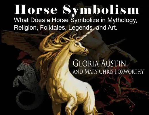 Simbolismul calului: Calul în mitologie, religie, folclor și artă - Horse Symbolism: The Horse in Mythology, Religion, Folklore and Art