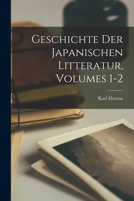 Geschichte Der Japanischen Litteratur, Volumele 1-2 - Geschichte Der Japanischen Litteratur, Volumes 1-2