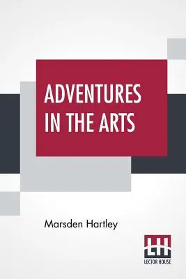 Aventuri în artă: capitole informale despre pictori, vodevil și poeți - Adventures In The Arts: Informal Chapters On Painters Vaudeville And Poets