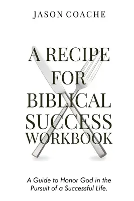 O rețetă pentru succesul biblic Carte de lucru: Un ghid pentru a-l onora pe Dumnezeu în căutarea unei vieți de succes - A Recipe For Biblical Success Workbook: A Guide to Honor God in the Pursuit of a Successful Life