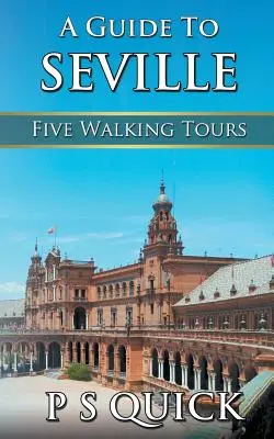Un ghid pentru Sevilla: Cinci tururi pe jos - A Guide to Seville: Five Walking Tours