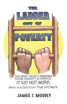 The Ladder Out of Poverty (Scara de ieșire din sărăcie): The Great Society Promised to End Poverty in America. Nu a funcționat. Iată o soluție care va funcționa. - The Ladder Out of Poverty: The Great Society Promised to End Poverty in America. It Did Not Work. Here is a Solution That Will Work.