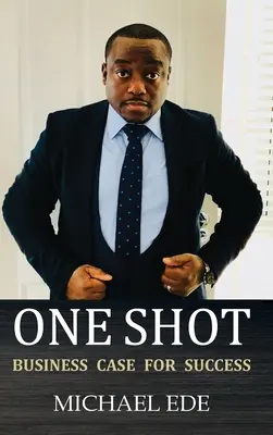 One Shot (Business Case for Success): Rețeta pentru antreprenori și lideri de afaceri de top în secolul XXI - One Shot (Business Case for Success): The Recipe for Top Entrepreneurs & Business Leaders in the 21st Century