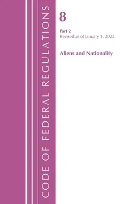 Code of Federal Regulations, Title 08 Aliens and Nationality, revizuit la 1 ianuarie 2022 Pt2 (Office of the Federal Register (U S )) - Code of Federal Regulations, Title 08 Aliens and Nationality, Revised as of January 1, 2022 Pt2 (Office of the Federal Register (U S ))