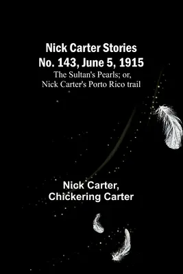 Nick Carter Stories No. 143, 5 iunie 1915: The sultan's pearls; or, Nick Carter's Porto Rico trail - Nick Carter Stories No. 143, June 5, 1915: The sultan's pearls; or, Nick Carter's Porto Rico trail