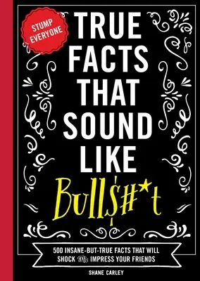 Fapte adevărate care sună ca Bull$#*t: 500 Insane-But-True Facts That Will Shock and Impress Your Friends (Carte amuzantă, Cadou de referință, Fapte amuzante, Umor - True Facts That Sound Like Bull$#*t: 500 Insane-But-True Facts That Will Shock and Impress Your Friends (Funny Book, Reference Gift, Fun Facts, Humor