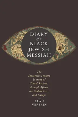 Jurnalul unui Mesia evreu negru: Călătoria din secolul al XVI-lea a lui David Reubeni prin Africa, Orientul Mijlociu și Europa - Diary of a Black Jewish Messiah: The Sixteenth-Century Journey of David Reubeni Through Africa, the Middle East, and Europe