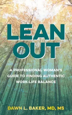 Lean Out: Ghidul unei femei profesioniste pentru găsirea unui echilibru autentic între viața profesională și cea privată: A Professional Woman's Guide to Finding Authentic Work-Life Balance - Lean Out: A Professional Woman's Guide to Finding Authentic Work-Life Balance