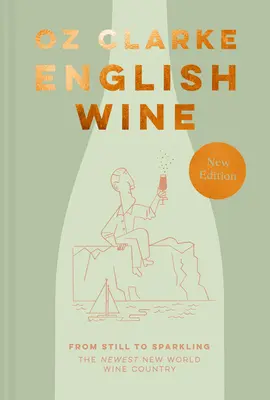 English Wine: From Still to Sparkling: Cea mai nouă țară viticolă din Lumea Nouă - English Wine: From Still to Sparkling: The Newest New World Wine Country