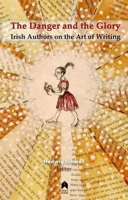 The Danger and the Glory: Autori irlandezi despre arta de a scrie - The Danger and the Glory: Irish Authors on the Art of Writing