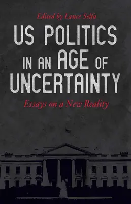 US Politics in an Age of Uncertainty (Politica SUA într-o epocă a incertitudinii): Eseuri despre o nouă realitate - US Politics in an Age of Uncertainty: Essays on a New Reality