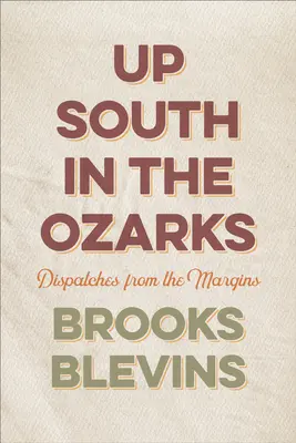 La sud în Ozarks: Dispatches from the Margins - Up South in the Ozarks: Dispatches from the Margins