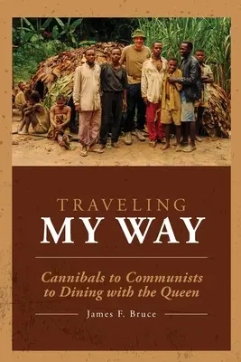 Traveling My Way: De la canibali la comuniști până la cina cu regina - Traveling My Way: Cannibals to Communists to Dining with the Queen