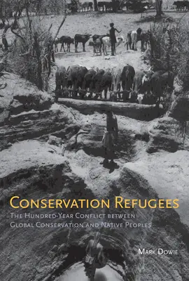 Conservation Refugees: The Hundred-Year Conflict between Global Conservation and Native Peoples