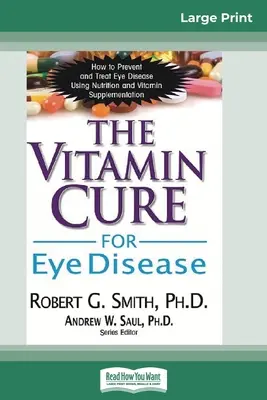 The Vitamin Cure for Eye Disease: Cum să preveniți și să tratați bolile oculare folosind nutriția și suplimentarea cu vitamine - The Vitamin Cure for Eye Disease: How to Prevent and Treat Eye Disease Using Nutrition and Vitamin Supplementation