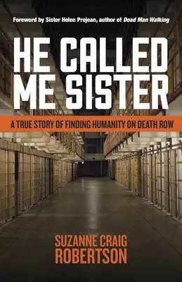 Mi-a spus soră: O poveste adevărată despre găsirea umanității pe culoarul morții - He Called Me Sister: A True Story of Finding Humanity on Death Row