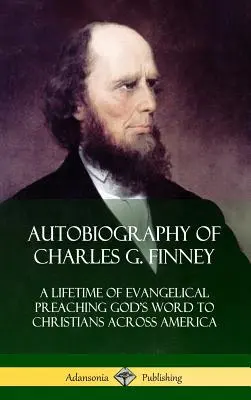 Autobiografia lui Charles G. Finney: O viață de predicator evanghelic al Cuvântului lui Dumnezeu pentru creștinii din America (Hardcover) - Autobiography of Charles G. Finney: A Lifetime of Evangelical Preaching God's Word to Christians Across America (Hardcover)