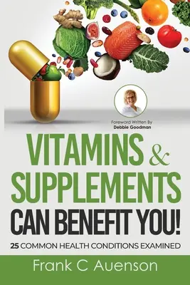 Vitaminele și suplimentele vă pot fi benefice! 25 de afecțiuni comune ale sănătății examinate - Vitamins & Supplements Can Benefit YOU! 25 Common Health Conditions Examined
