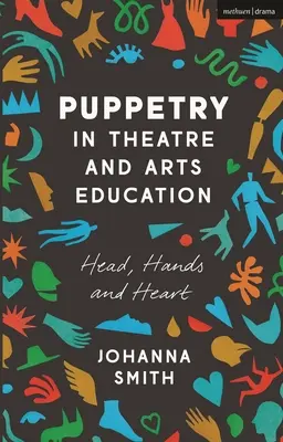 Puppetry in Theatre and Arts Education: Cap, mâini și inimă - Puppetry in Theatre and Arts Education: Head, Hands and Heart
