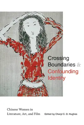 Trecerea granițelor și confundarea identității: Femeile chineze în literatură, artă și film - Crossing Boundaries and Confounding Identity: Chinese Women in Literature, Art, and Film