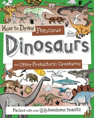 Cum să desenezi dinozauri feroce și alte creaturi preistorice: Ambalat cu peste 80 de dinozauri uimitori - How to Draw Ferocious Dinosaurs and Other Prehistoric Creatures: Packed with Over 80 Amazing Dinosaurs