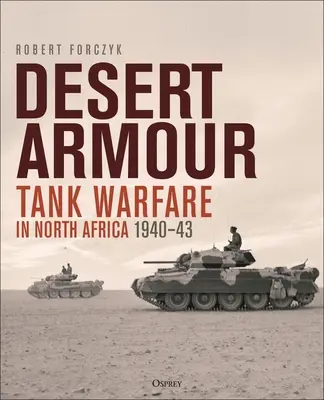 Desert Armour: Războiul tancurilor în Africa de Nord: De la Beda Fomm la Operațiunea Crusader, 1940-41 - Desert Armour: Tank Warfare in North Africa: Beda Fomm to Operation Crusader, 1940-41
