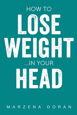 Cum să pierzi în greutate... în capul tău - How to Lose Weight...In your Head