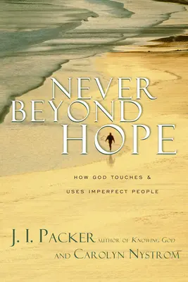 Niciodată dincolo de speranță: Cum îi atinge și îi folosește Dumnezeu pe oamenii imperfecți - Never Beyond Hope: How God Touches & Uses Imperfect People