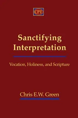 Interpretarea sfințitoare: Vocație, sfințenie și Scriptură - Sanctifying Interpretation: Vocation, Holiness, and Scripture