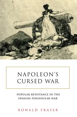 Războiul blestemat al lui Napoleon: Rezistența populară spaniolă în războiul peninsular, 1808-14 - Napoleon's Cursed War: Spanish Popular Resistance in the Peninsular War, 1808-14