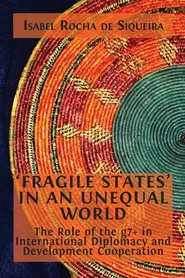 „Statele fragile” într-o lume inegală: Rolul g7+ în diplomația internațională și cooperarea pentru dezvoltare - 'Fragile States' in an Unequal World: The Role of the g7+ in International Diplomacy and Development Cooperation