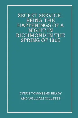 Serviciul secret: Întâmplările unei nopți petrecute în Richmond în primăvara anului 1865 (Being the Happenings of a Night in Richmond in the Spring of 1865) - Secret Service: Being the Happenings of a Night in Richmond in the Spring of 1865