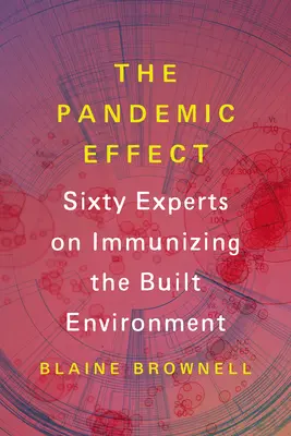 Efectul pandemic: Nouăzeci de experți în imunizarea mediului construit - The Pandemic Effect: Ninety Experts on Immunizing the Built Environment