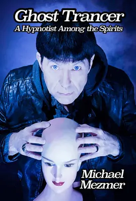 Tranzitorul de fantome: Un hipnotizator printre spirite - Ghost Trancer: A Hypnotist Among the Spirits